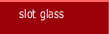 slot glass